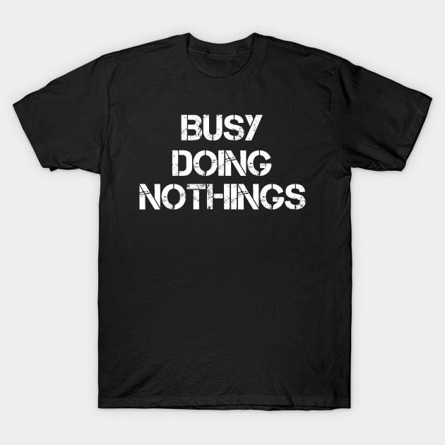 Busy Doing Nothing Busy Doing Nothing T-Shirt by creativitythings 